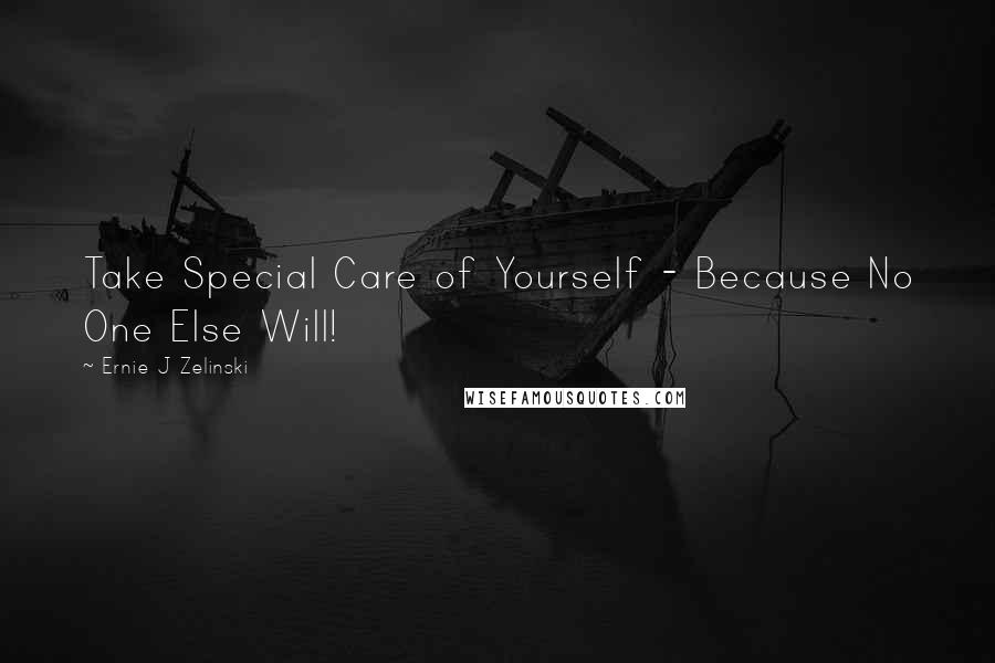 Ernie J Zelinski quotes: Take Special Care of Yourself - Because No One Else Will!
