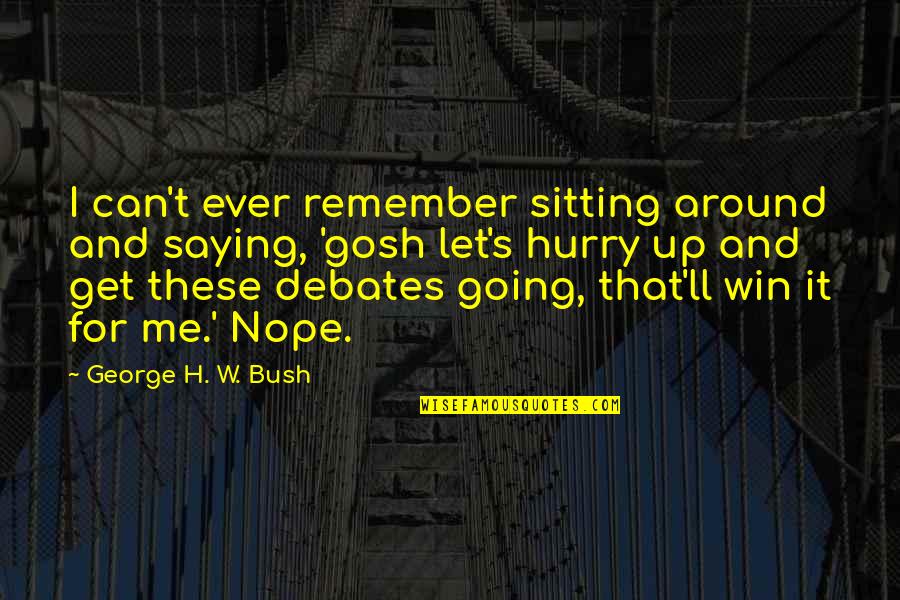 Ernie Klump Quotes By George H. W. Bush: I can't ever remember sitting around and saying, Ernie Klump Quotes By George H. W. Bush: I can't ever remember sitting around and saying,