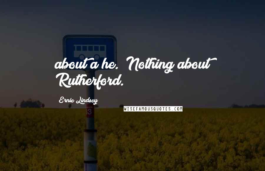 Ernie Lindsey quotes: about a he. Nothing about Rutherford.