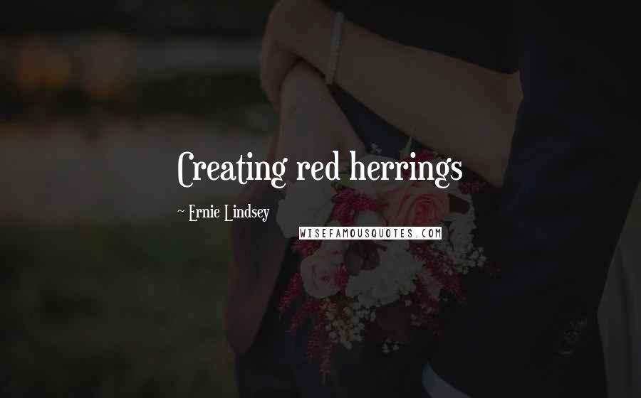Ernie Lindsey quotes: Creating red herrings