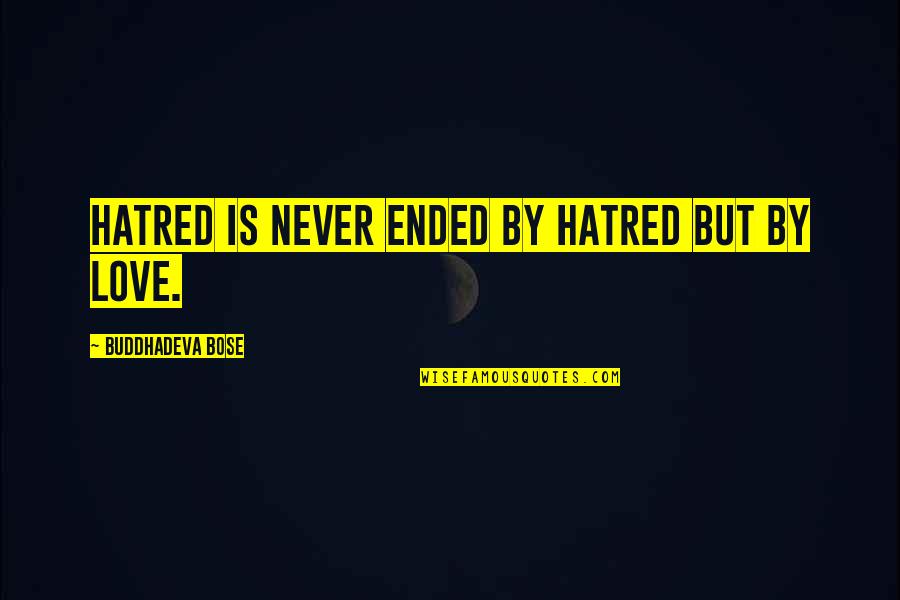 Ernie Pantusso Quotes By Buddhadeva Bose: Hatred is never ended by hatred but by Ernie Pantusso Quotes By Buddhadeva Bose: Hatred is never ended by hatred but by