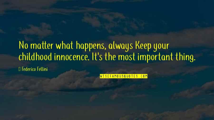 Ernie Pantusso Quotes By Federico Fellini: No matter what happens, always Keep your childhood Ernie Pantusso Quotes By Federico Fellini: No matter what happens, always Keep your childhood