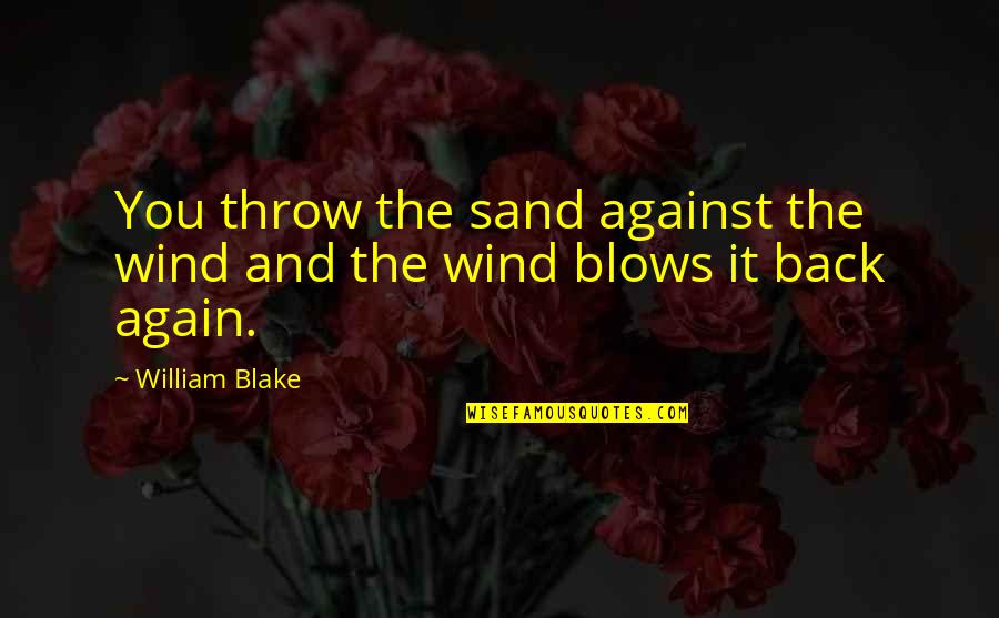 Ernie Pyle Infantry Quote Quotes By William Blake: You throw the sand against the wind and