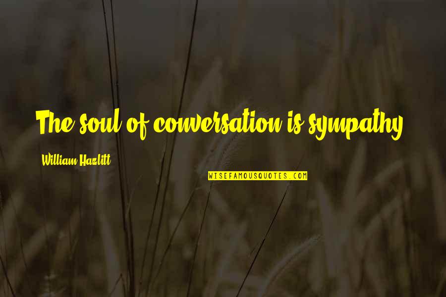 Ernie Pyle Infantry Quote Quotes By William Hazlitt: The soul of conversation is sympathy.
