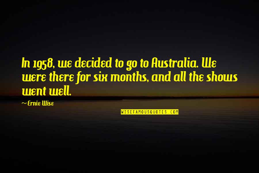 Ernie Wise Quotes By Ernie Wise: In 1958, we decided to go to Australia.