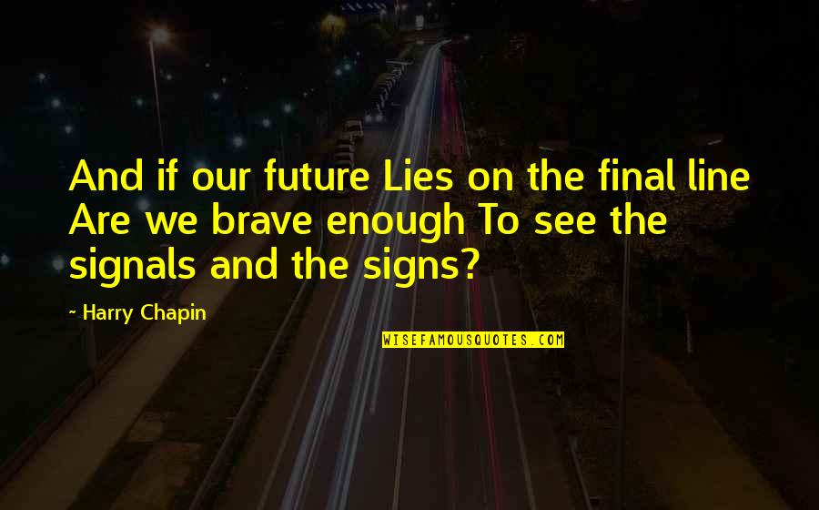 Ernie Wise Quotes By Harry Chapin: And if our future Lies on the final