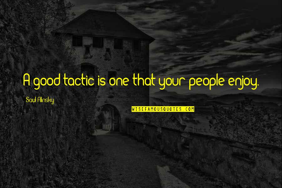 Ernie Wise Quotes By Saul Alinsky: A good tactic is one that your people