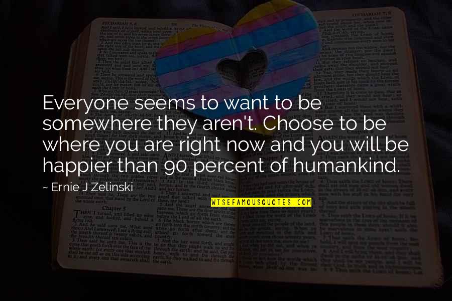 Ernie Zelinski Quotes By Ernie J Zelinski: Everyone seems to want to be somewhere they Ernie Zelinski Quotes By Ernie J Zelinski: Everyone seems to want to be somewhere they