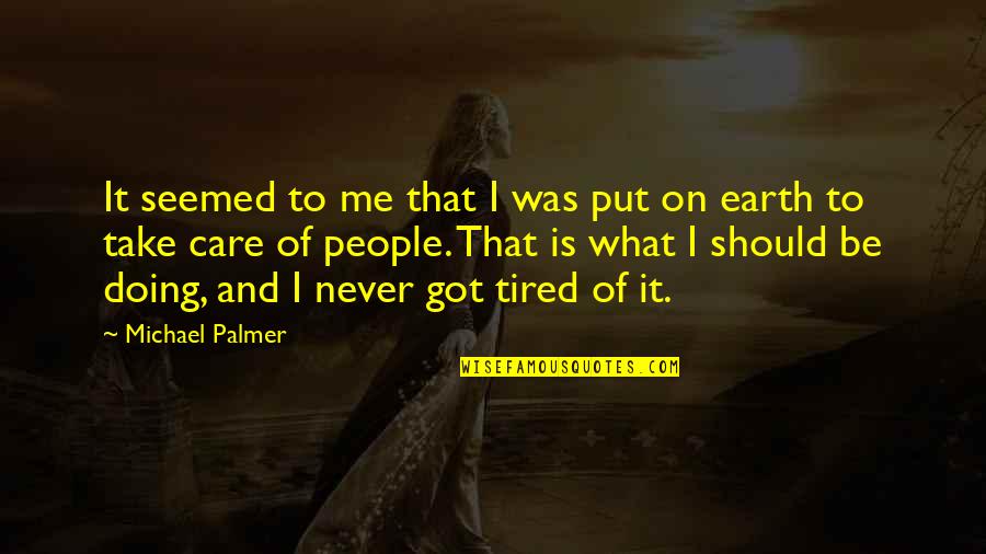 Ernion Quotes By Michael Palmer: It seemed to me that I was put