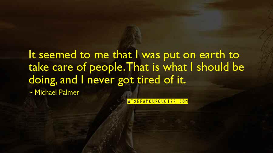 Ernion Quotes By Michael Palmer: It seemed to me that I was put Ernion Quotes By Michael Palmer: It seemed to me that I was put