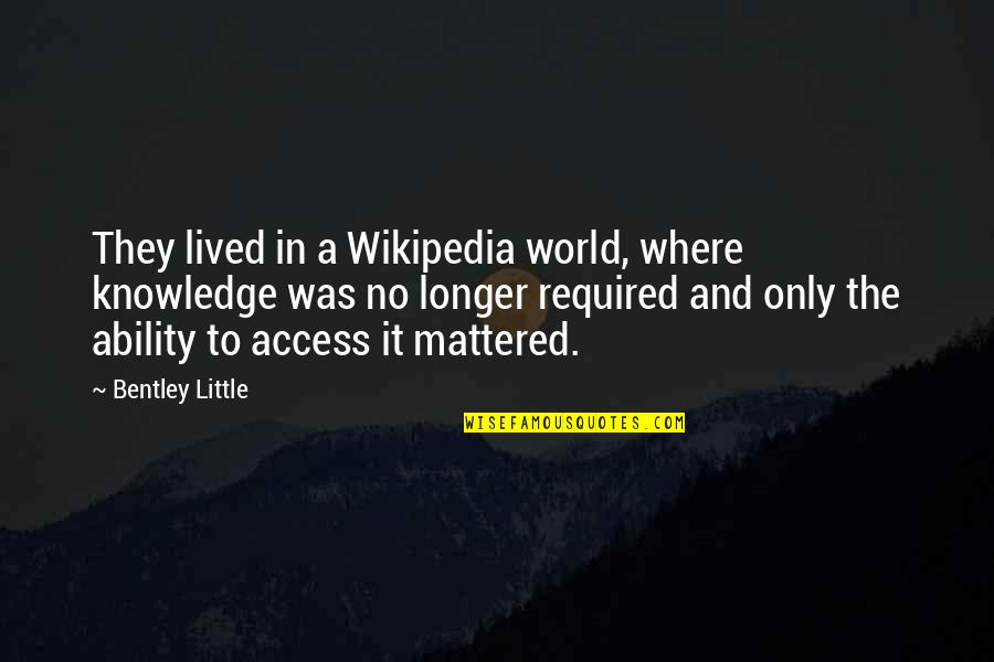 Ernir Banks Quotes By Bentley Little: They lived in a Wikipedia world, where knowledge