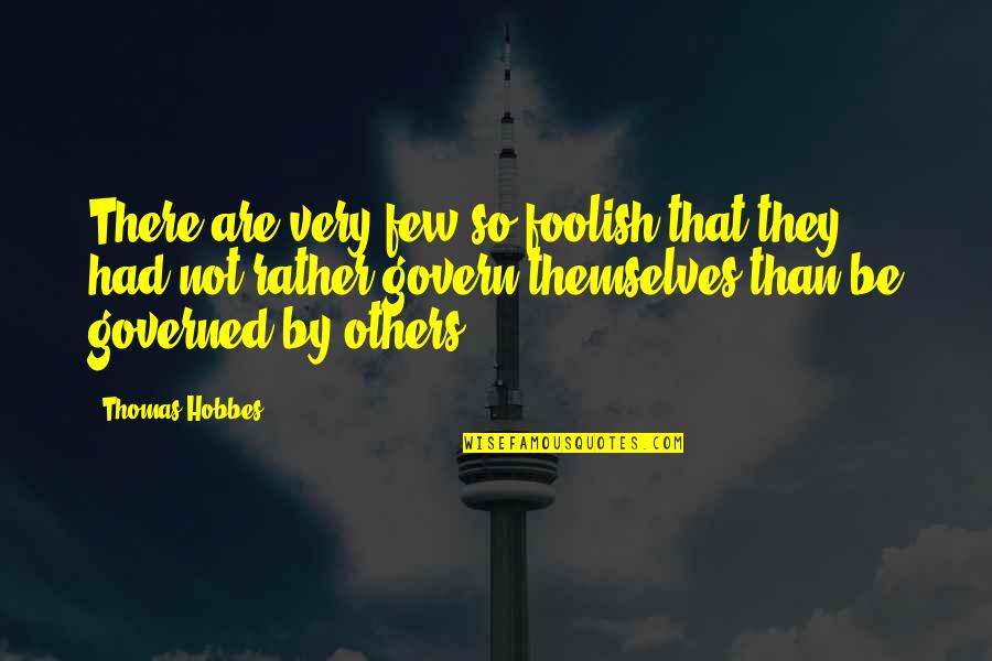 Ernistfull Quotes By Thomas Hobbes: There are very few so foolish that they