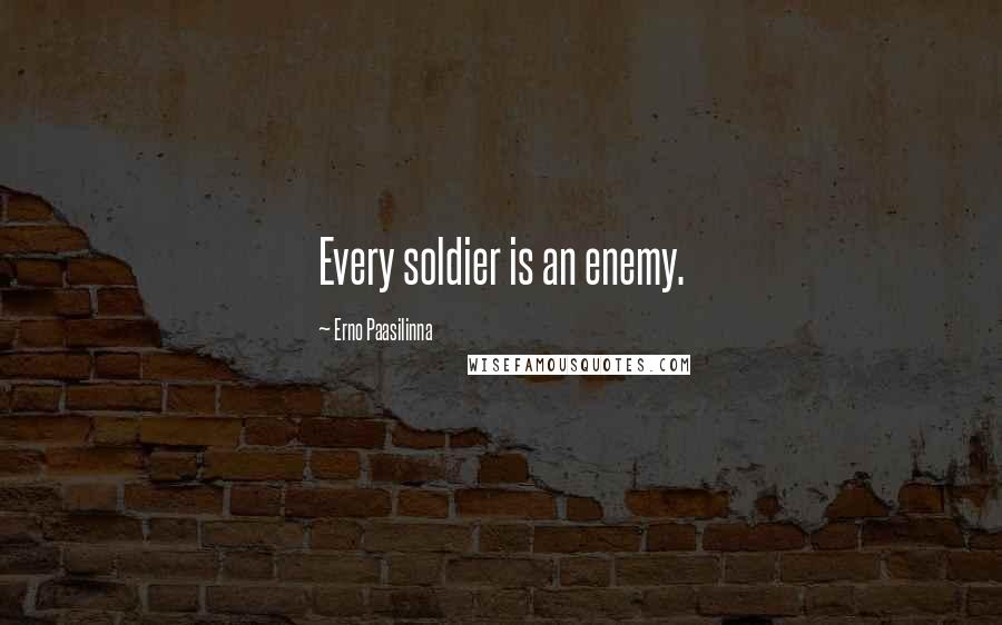 Erno Paasilinna quotes: Every soldier is an enemy.