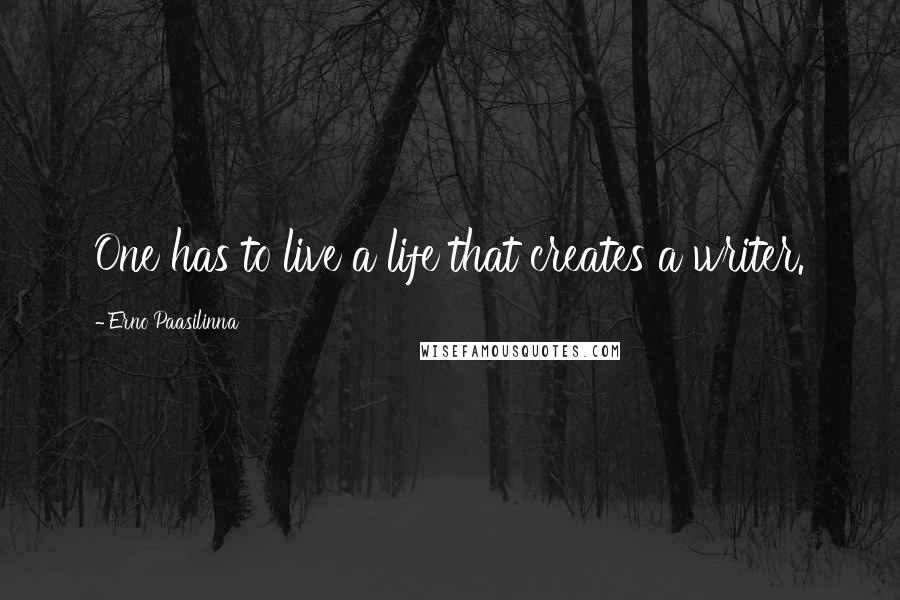 Erno Paasilinna quotes: One has to live a life that creates a writer.