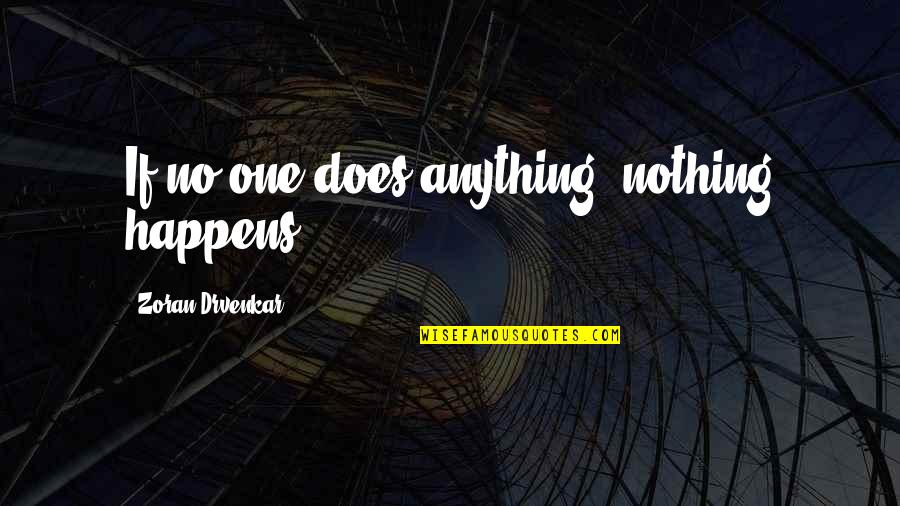 Erno Paasilinna Quotes By Zoran Drvenkar: If no one does anything, nothing happens,