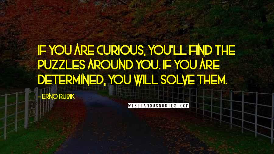 Erno Rubik quotes: If you are curious, you'll find the puzzles around you. If you are determined, you will solve them.