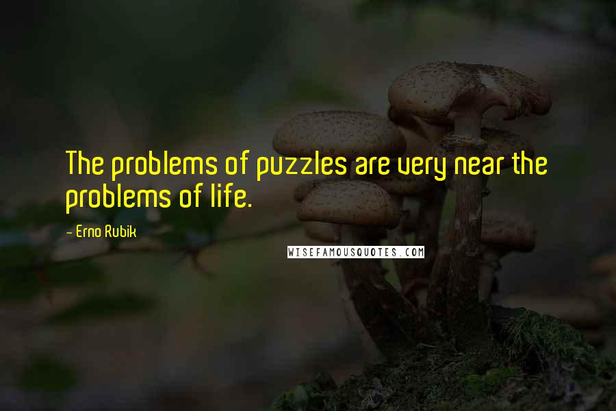 Erno Rubik quotes: The problems of puzzles are very near the problems of life.