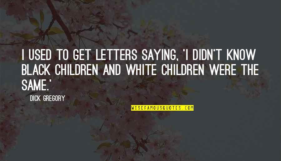 Erno Rubik Quotes By Dick Gregory: I used to get letters saying, 'I didn't Erno Rubik Quotes By Dick Gregory: I used to get letters saying, 'I didn't