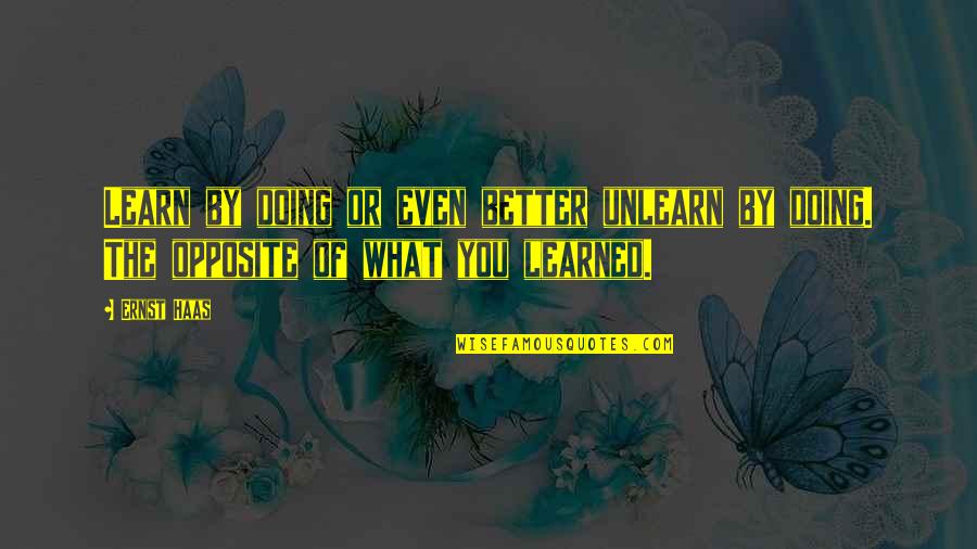 Ernst And Haas Quotes By Ernst Haas: Learn by doing or even better unlearn by