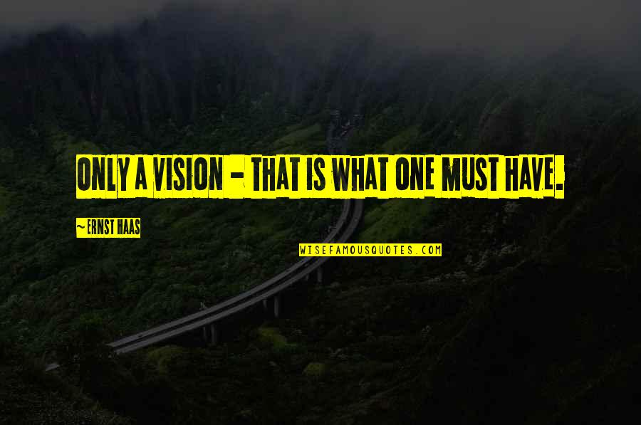 Ernst And Haas Quotes By Ernst Haas: Only a vision - that is what one