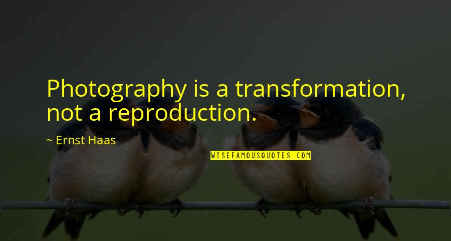 Ernst And Haas Quotes By Ernst Haas: Photography is a transformation, not a reproduction.