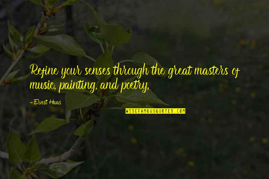Ernst And Haas Quotes By Ernst Haas: Refine your senses through the great masters of