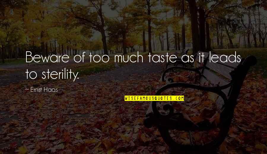 Ernst And Haas Quotes By Ernst Haas: Beware of too much taste as it leads