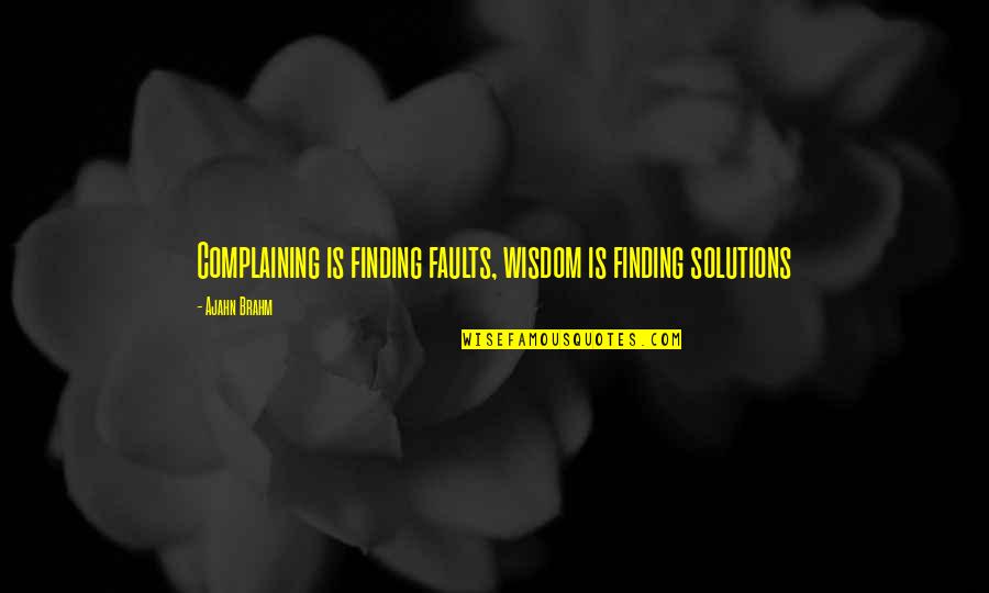 Ernst Bloch Utopia Quotes By Ajahn Brahm: Complaining is finding faults, wisdom is finding solutions