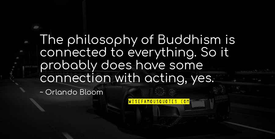 Ernst Bloch Utopia Quotes By Orlando Bloom: The philosophy of Buddhism is connected to everything.