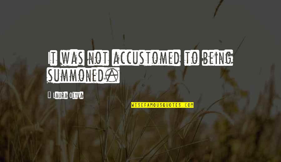 Ernst Georg Ravenstein Quotes By Laura Oliva: It was not accustomed to being summoned.