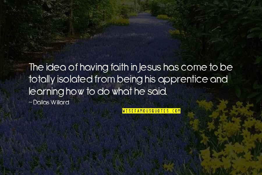 Ernst Grip Quotes By Dallas Willard: The idea of having faith in Jesus has Ernst Grip Quotes By Dallas Willard: The idea of having faith in Jesus has