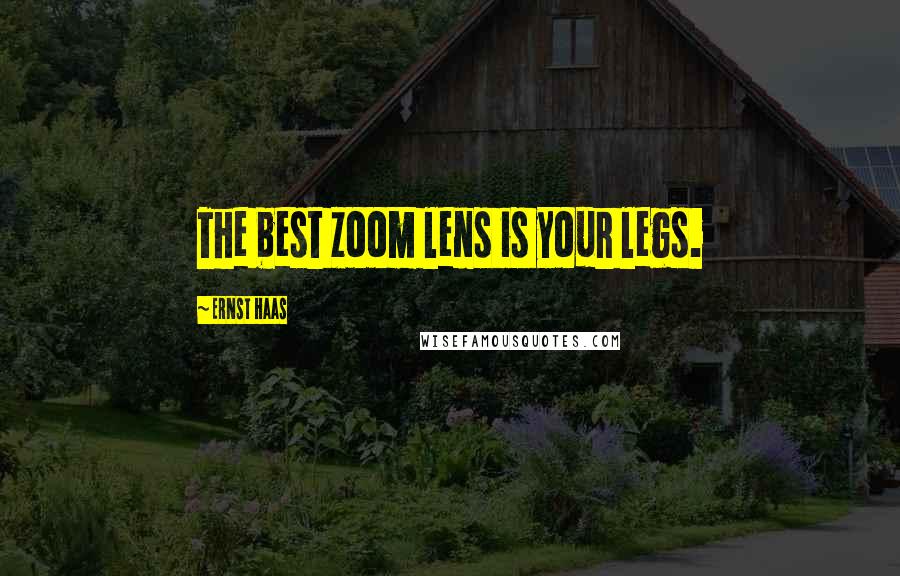Ernst Haas quotes: The best zoom lens is your legs.