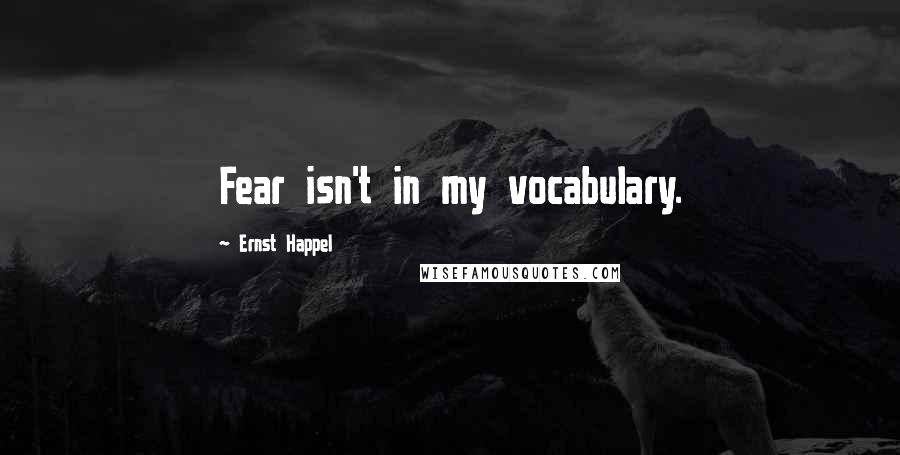 Ernst Happel quotes: Fear isn't in my vocabulary.