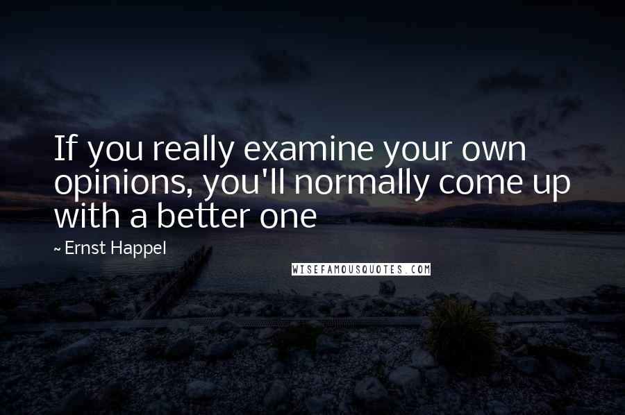 Ernst Happel quotes: If you really examine your own opinions, you'll normally come up with a better one