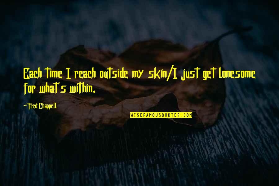 Ernst Ising Quotes By Fred Chappell: Each time I reach outside my skin/I just