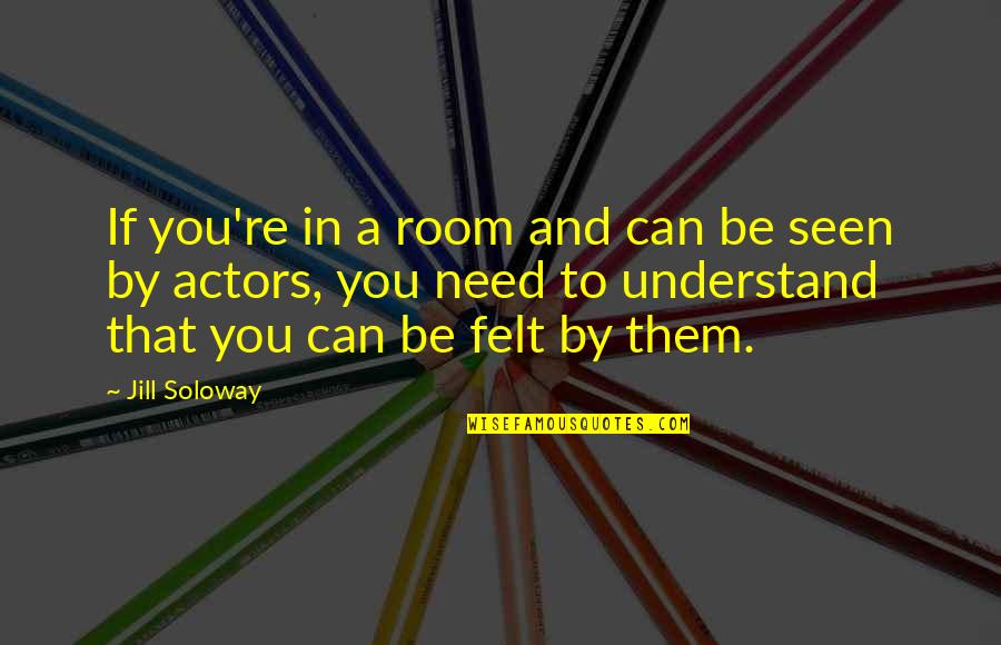 Ernst Ising Quotes By Jill Soloway: If you're in a room and can be