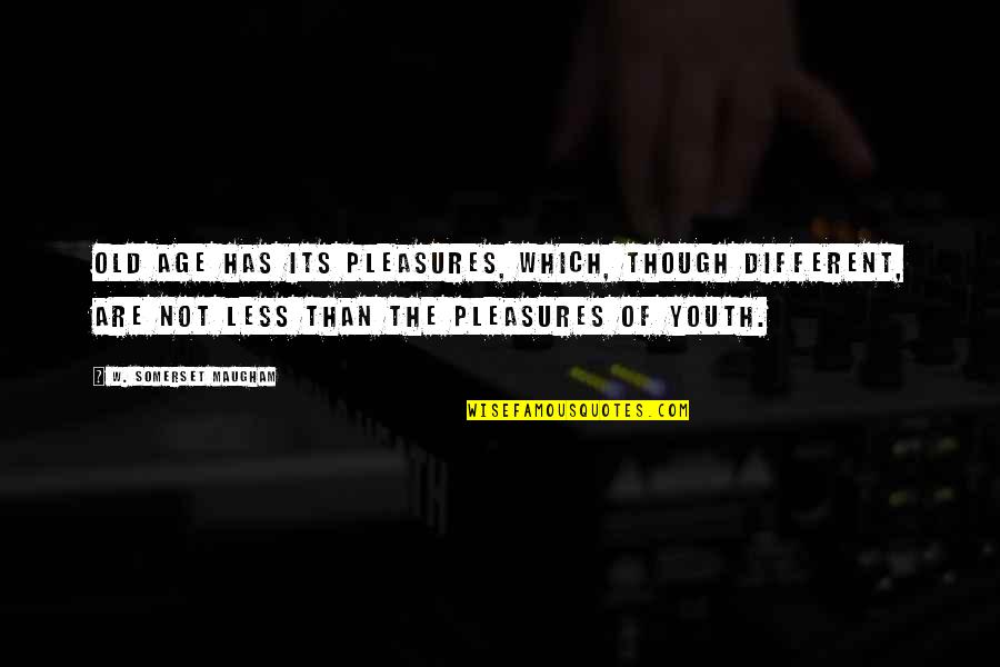 Ernst Ising Quotes By W. Somerset Maugham: Old age has its pleasures, which, though different,
