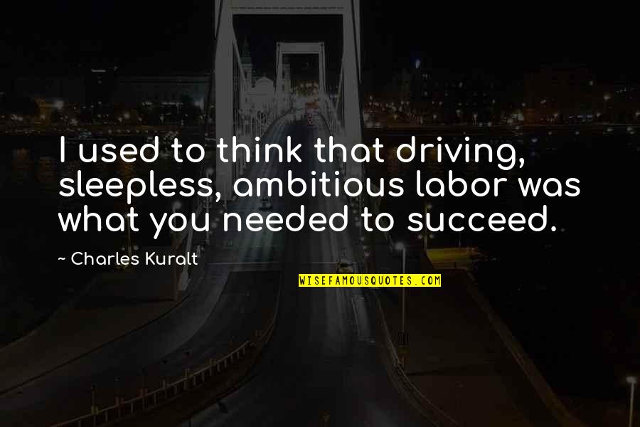 Ernst Kirchsteiger Quotes By Charles Kuralt: I used to think that driving, sleepless, ambitious
