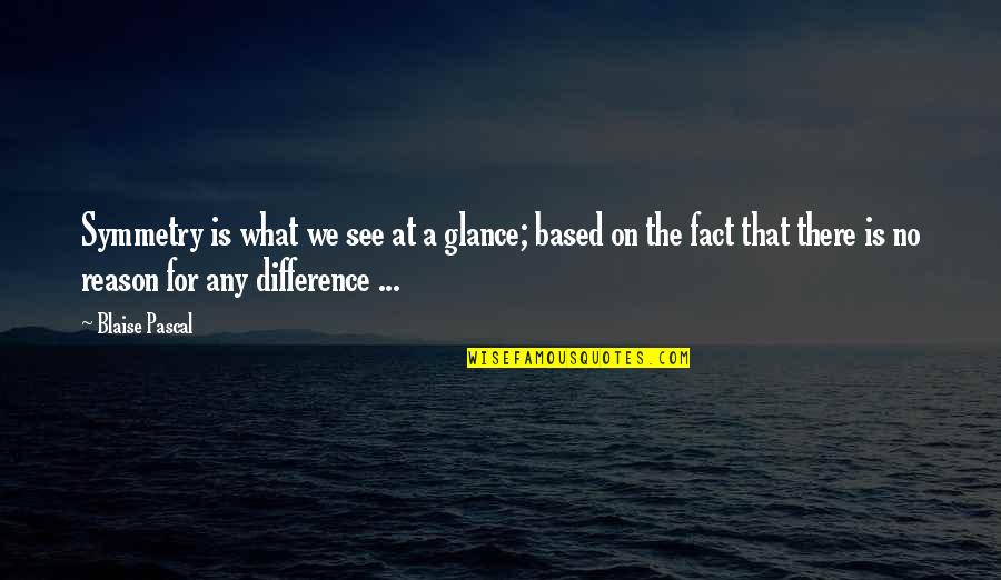 Ernst Lindemann Quotes By Blaise Pascal: Symmetry is what we see at a glance;