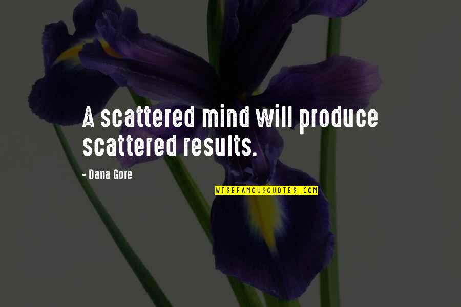 Ernst Lubitsch Quotes By Dana Gore: A scattered mind will produce scattered results. Ernst Lubitsch Quotes By Dana Gore: A scattered mind will produce scattered results.