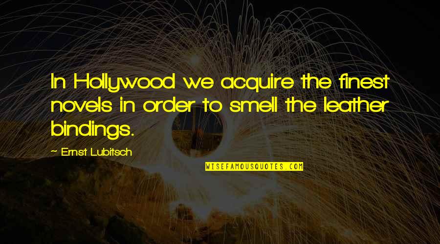 Ernst Lubitsch Quotes By Ernst Lubitsch: In Hollywood we acquire the finest novels in