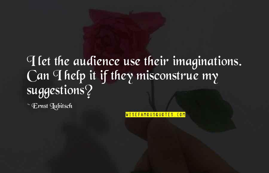 Ernst Lubitsch Quotes By Ernst Lubitsch: I let the audience use their imaginations. Can