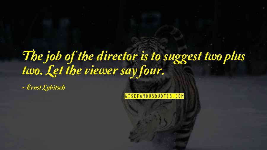 Ernst Lubitsch Quotes By Ernst Lubitsch: The job of the director is to suggest Ernst Lubitsch Quotes By Ernst Lubitsch: The job of the director is to suggest