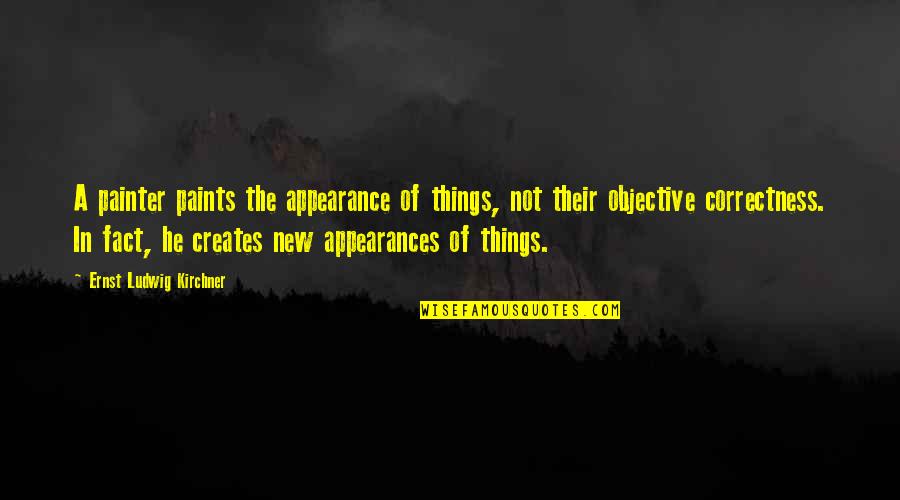Ernst Ludwig Kirchner Quotes By Ernst Ludwig Kirchner: A painter paints the appearance of things, not