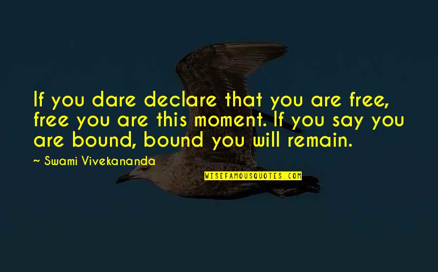 Ernst Mach Quotes By Swami Vivekananda: If you dare declare that you are free,