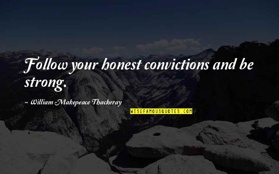 Ernst Mach Quotes By William Makepeace Thackeray: Follow your honest convictions and be strong.