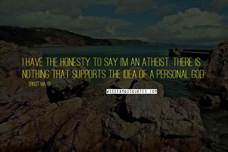 Ernst Mayr quotes: I have the honesty to say I'm an Atheist. There is nothing that supports the idea of a personal God.