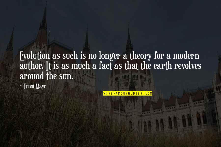Ernst Mayr Quotes By Ernst Mayr: Evolution as such is no longer a theory
