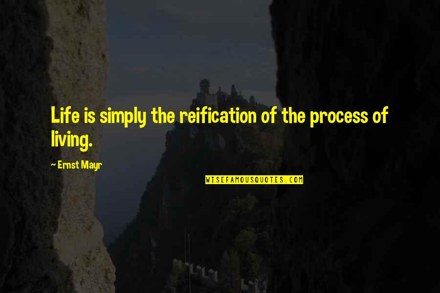 Ernst Mayr Quotes By Ernst Mayr: Life is simply the reification of the process