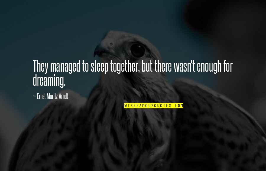 Ernst Moritz Arndt Quotes By Ernst Moritz Arndt: They managed to sleep together, but there wasn't
